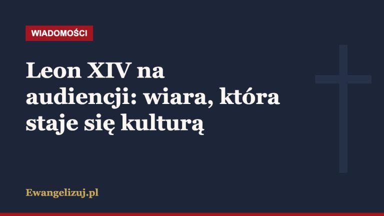 Leon XIV na audiencji: wiara, która staje się kulturą