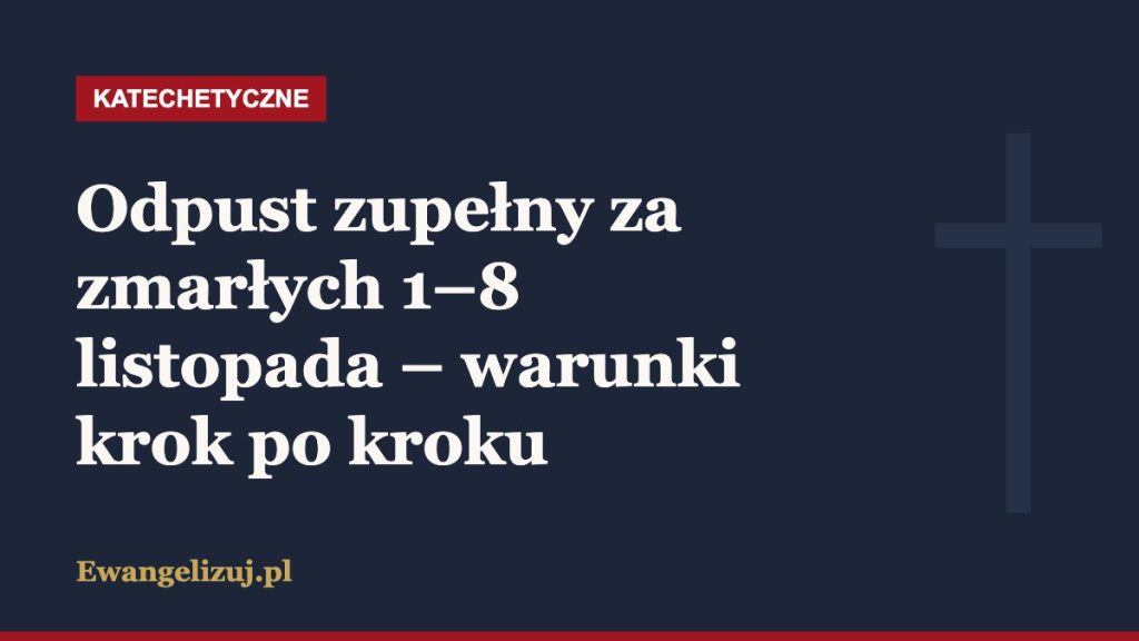 Odpust zupełny za zmarłych 1–8 listopada – warunki krok po kroku
