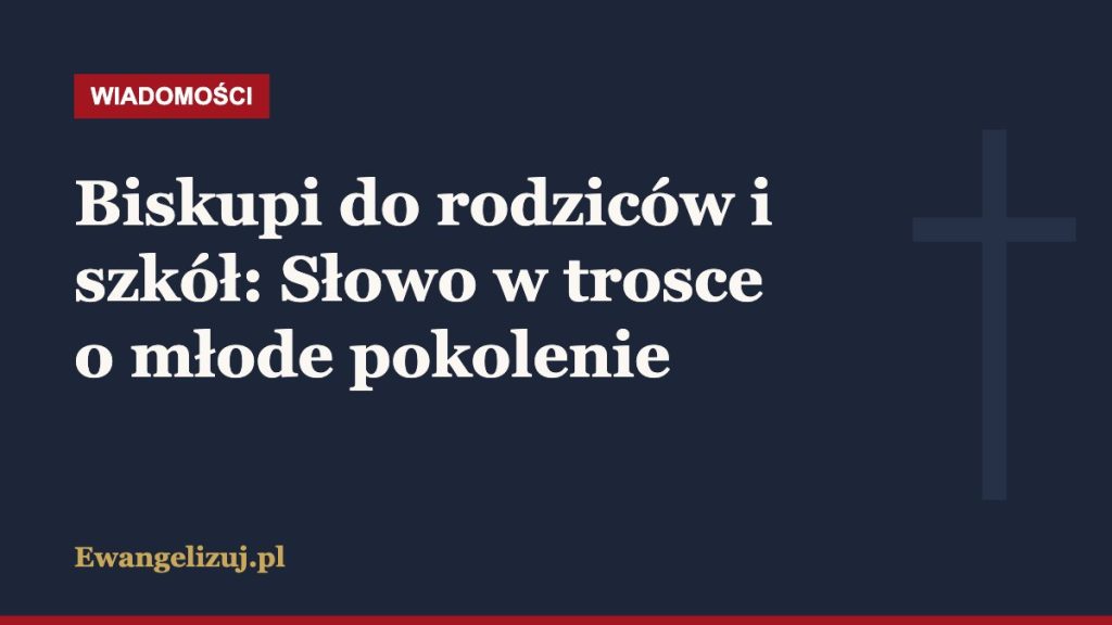 Wiadomości Ewangelizuj.pl: Biskupi do rodziców i szkół: Słowo w trosce o młode pokolenie