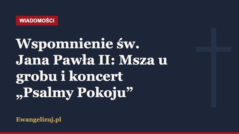 Wspomnienie św. Jana Pawła II: Msza u grobu i koncert „Psalmy Pokoju”